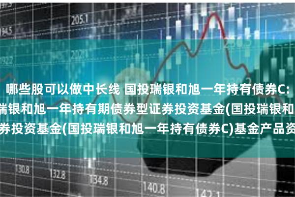 哪些股可以做中长线 国投瑞银和旭一年持有债券C: 2024-06-27_国投瑞银和旭一年持有期债券型证券投资基金(国投瑞银和旭一年持有债券C)基金产品资料概要