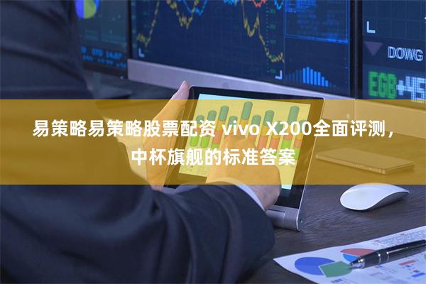 易策略易策略股票配资 vivo X200全面评测，中杯旗舰的标准答案