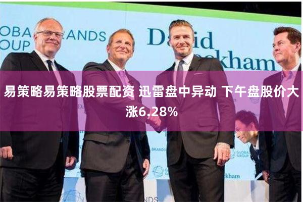 易策略易策略股票配资 迅雷盘中异动 下午盘股价大涨6.28%
