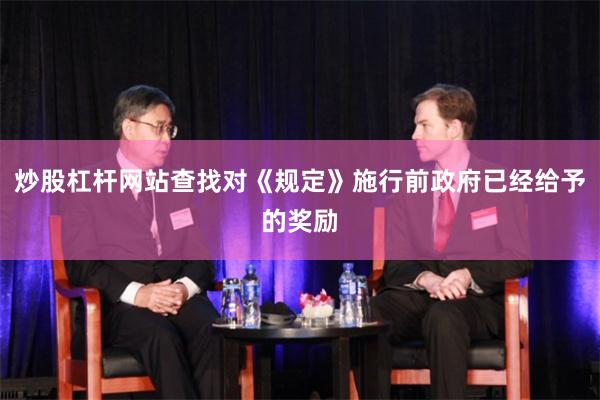 炒股杠杆网站查找对《规定》施行前政府已经给予的奖励