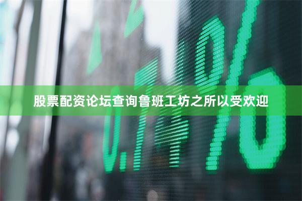 股票配资论坛查询鲁班工坊之所以受欢迎