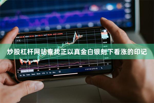 炒股杠杆网站查找正以真金白银刻下看涨的印记