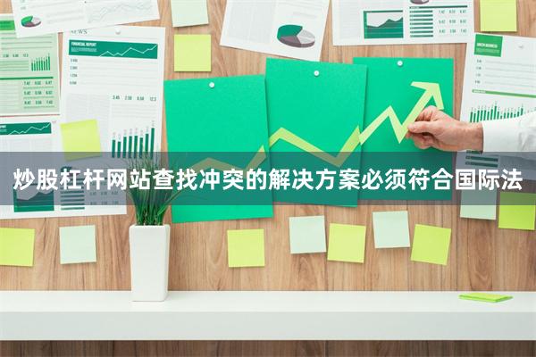 炒股杠杆网站查找冲突的解决方案必须符合国际法